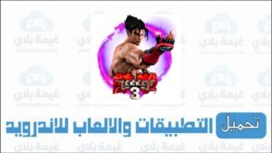تنزيل لعبة تيكن 3 للاندرويد والكمبيوتر كاملة بشكل مجاني 2026